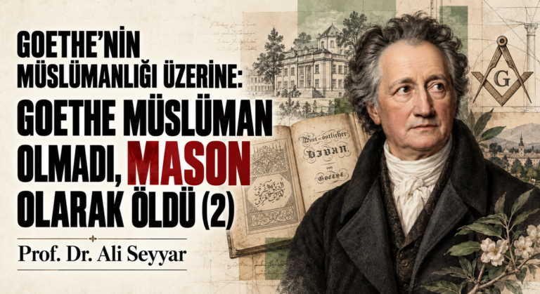 GOETHE’NİN MÜSLÜMANLIĞI ÜZERİNE: GOETHE MÜSLÜMAN OLMADI, MASON OLARAK ÖLDÜ (2)