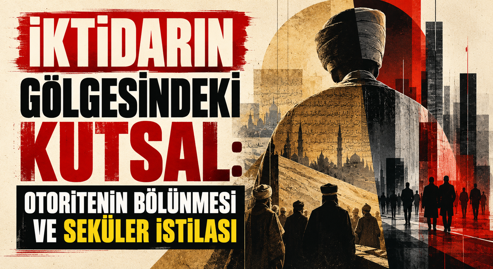 İKTİDARIN GÖLGESİNDEKİ KUTSAL: OTORİTENİN BÖLÜNMESİ VE SEKÜLER İSTİLASI