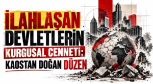 İLAHLAŞAN DEVLETLERİN KURGUSAL CENNETİ: KAOSTAN DOĞAN DÜZEN