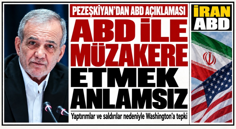 Pezeşkiyan: ABD ile Müzakere Etmek Anlamsız