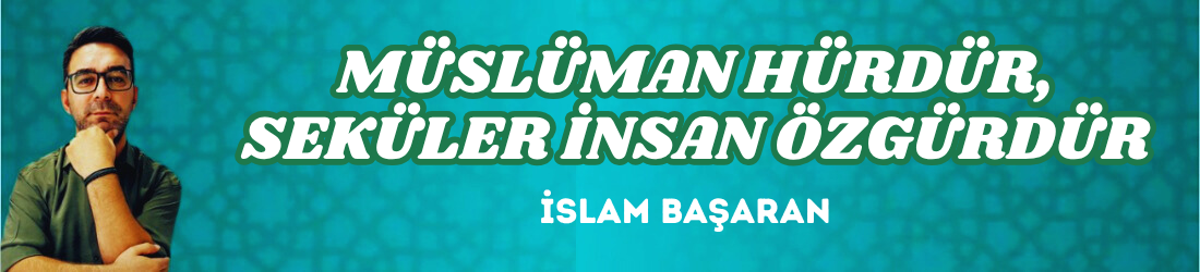 MÜSLÜMAN HÜRDÜR, SEKÜLER İNSAN ÖZGÜRDÜR