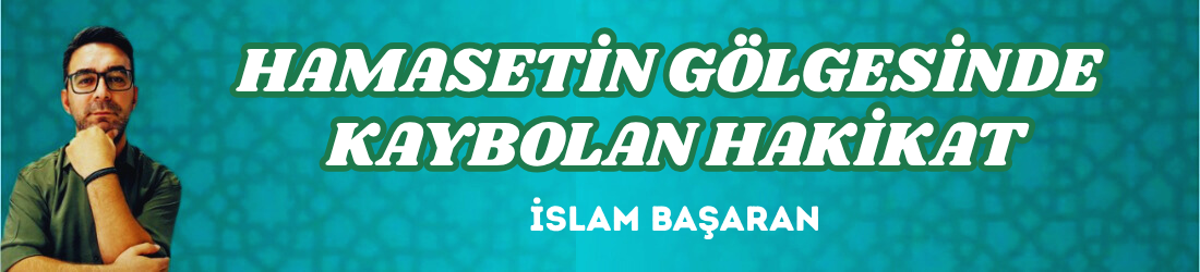 HAMASETİN GÖLGESİNDE KAYBOLAN HAKİKAT