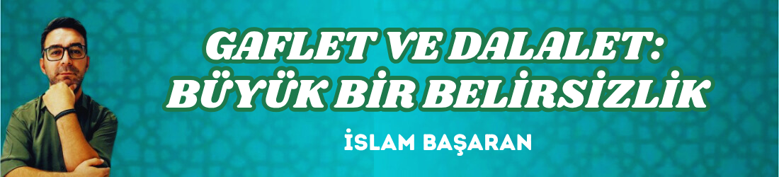 GAFLET VE DALALET: BÜYÜK BİR BELİRSİZLİK