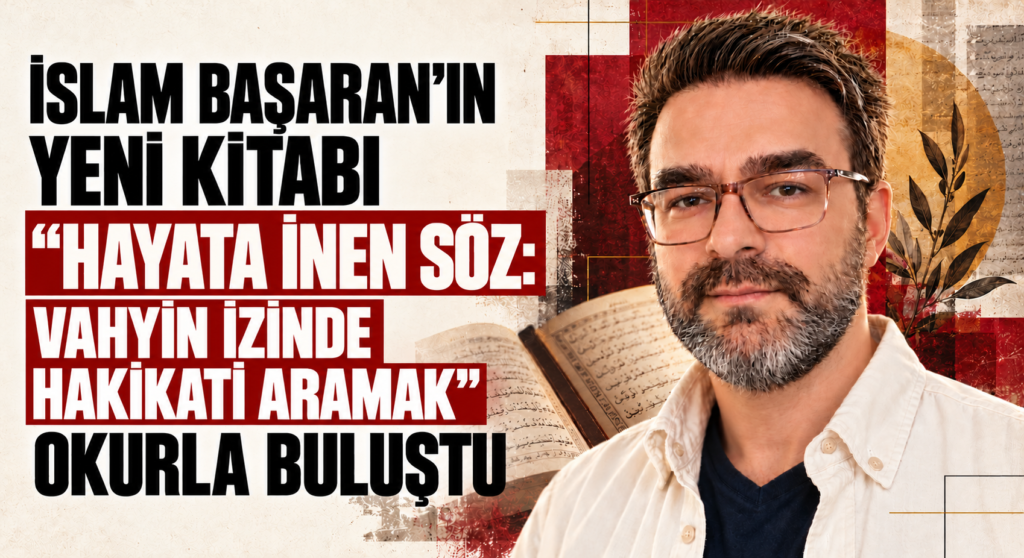 İSLAM BAŞARAN’IN YENİ KİTABI “HAYATA İNEN SÖZ: VAHYİN İZİNDE HAKİKATİ ARAMAK” OKURLA BULUŞTU