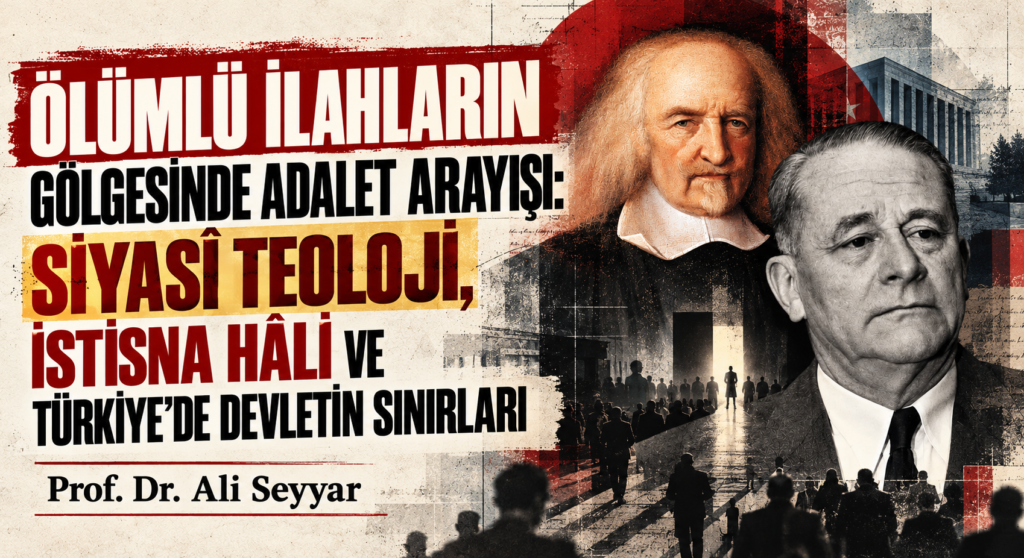 ÖLÜMLÜ İLAHLARIN GÖLGESİNDE ADALET ARAYIŞI: SİYASÎ TEOLOJİ, İSTİSNA HÂLİ VE TÜRKİYE’DE DEVLETİN SINIRLARI