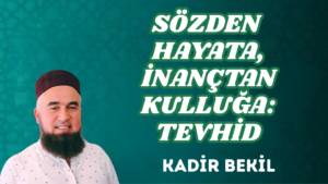SÖZDEN HAYATA, İNANÇTAN KULLUĞA: TEVHİD