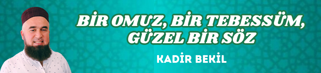 BİR OMUZ, BİR TEBESSÜM, GÜZEL BİR SÖZ