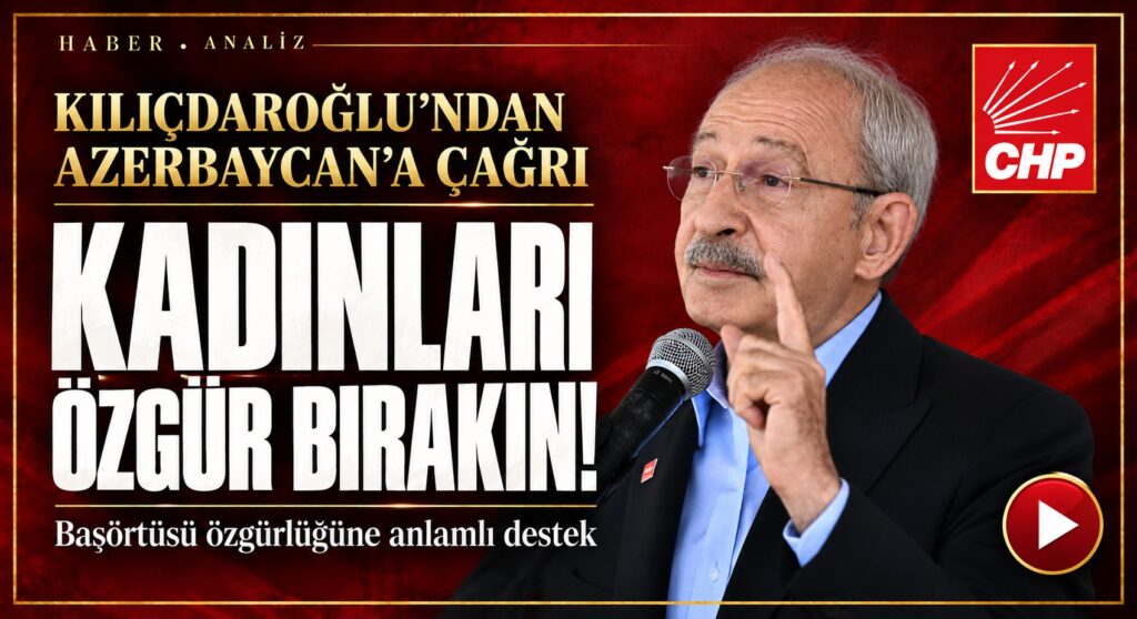 Kılıçdaroğlu’ndan Azerbaycan’a başörtüsü çağrısı