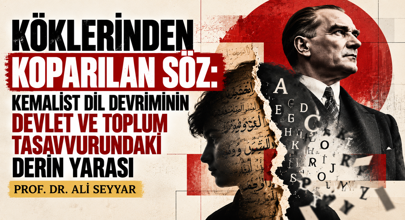 KÖKLERİNDEN KOPARILAN SÖZ: KEMALİST DİL DEVRİMİNİN DEVLET VE TOPLUM TASAVVURUNDAKİ DERİN YARASI