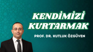 KENDİMİZİ KURTARMAK