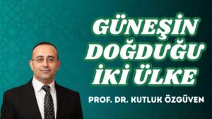 GÜNEŞİN DOĞDUĞU İKİ ÜLKE