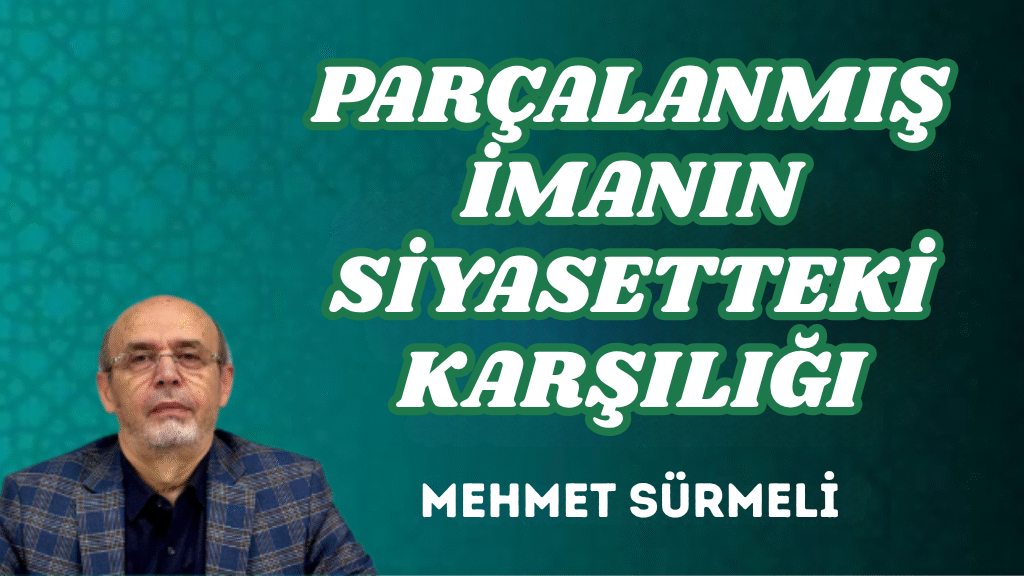 PARÇALANMIŞ İMANIN SİYASETTEKİ KARŞILIĞI