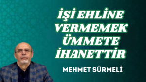 İŞİ EHLİNE VERMEMEK ÜMMETE İHANETTİR