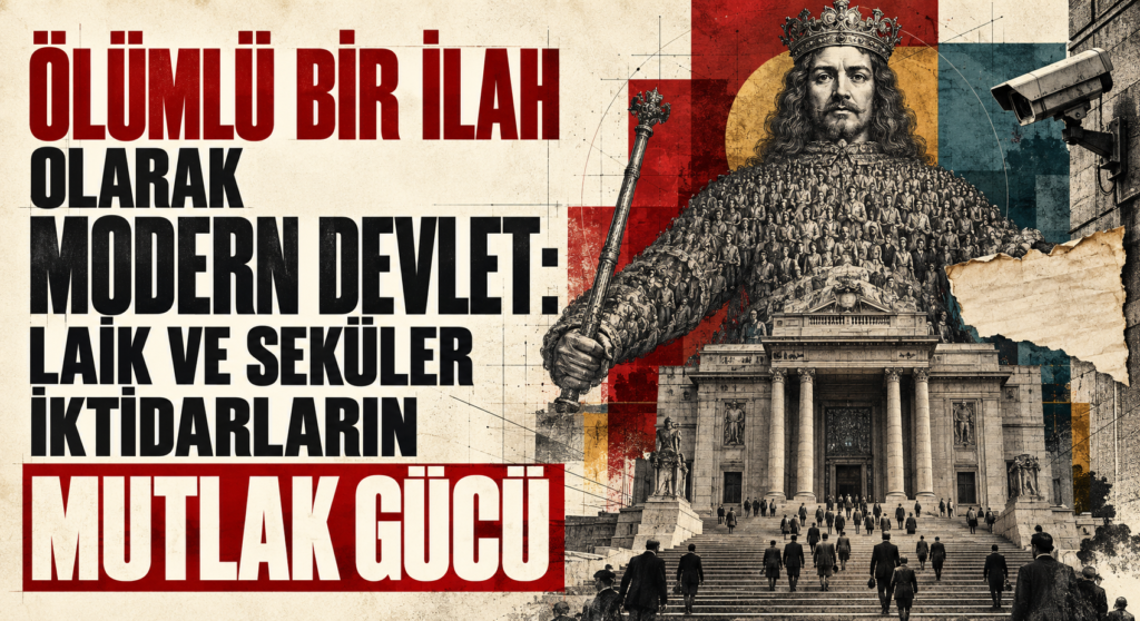 ÖLÜMLÜ BİR İLAH OLARAK MODERN DEVLET: LAİK VE SEKÜLER İKTİDARLARIN MUTLAK GÜCÜ