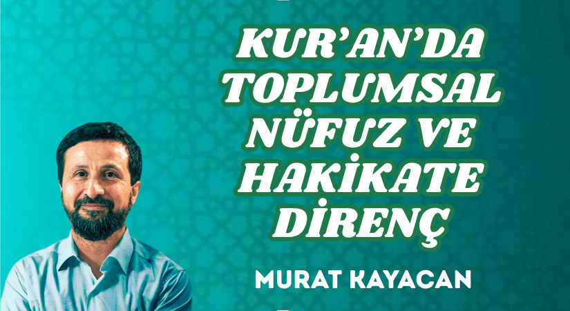 KUR’AN’DA TOPLUMSAL NÜFUZ VE HAKİKATE DİRENÇ