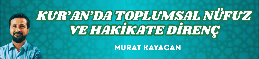 KUR’AN’DA TOPLUMSAL NÜFUZ VE HAKİKATE DİRENÇ