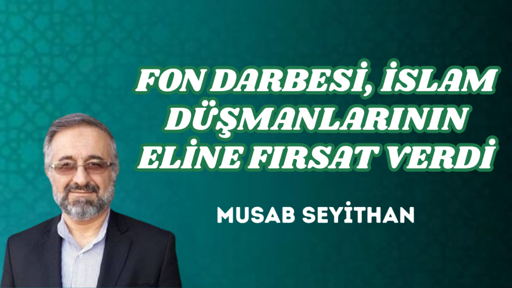 FON DARBESİ, İSLAM DÜŞMANLARININ ELİNE FIRSAT VERDİ