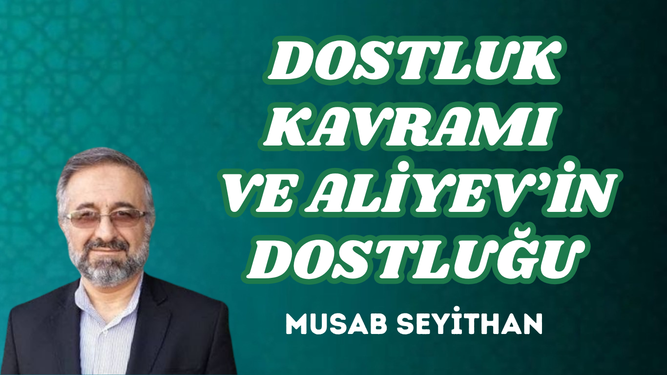 DOSTLUK KAVRAMI VE ALİYEV’İN DOSTLUĞU