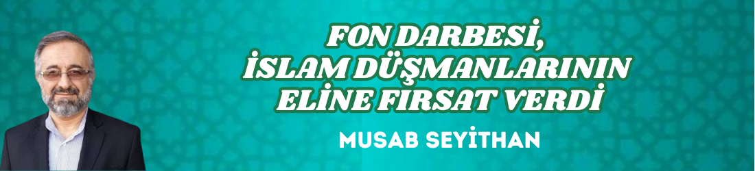 FON DARBESİ, İSLAM DÜŞMANLARININ ELİNE FIRSAT VERDİ