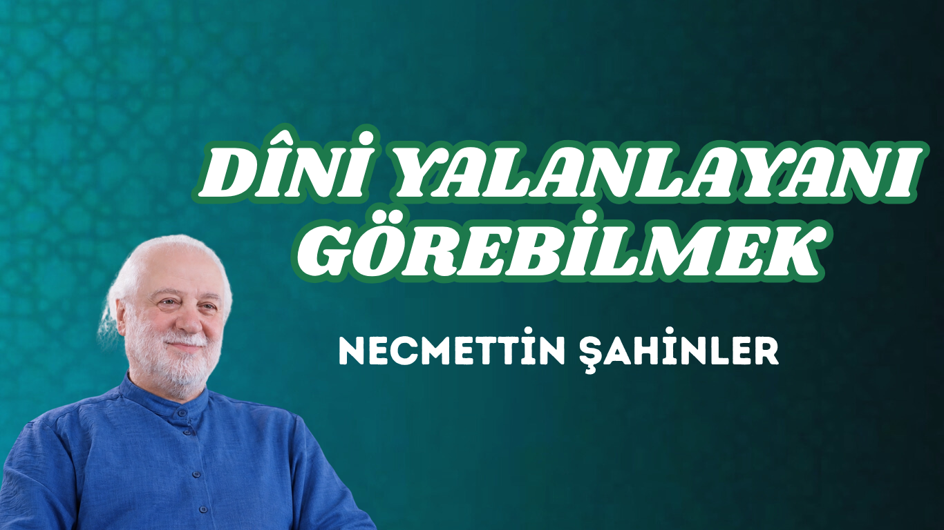 DÎNİ YALANLAYANI GÖREBİLMEK