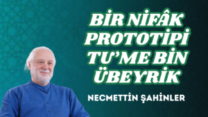 BİR NİFÂK PROTOTİPİ TU’ME BİN ÜBEYRİK