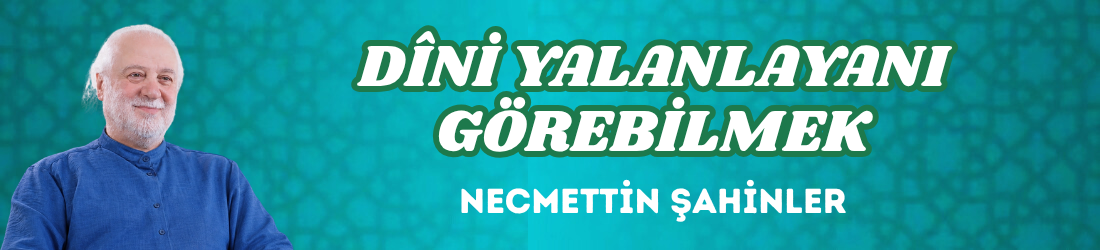 DÎNİ YALANLAYANI GÖREBİLMEK