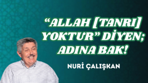 “ALLAH [TANRI] YOKTUR” DİYEN; ADINA BAK!
