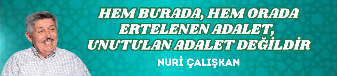 HEM BURADA, HEM ORADA ERTELENEN ADALET, UNUTULAN ADALET DEĞİLDİR