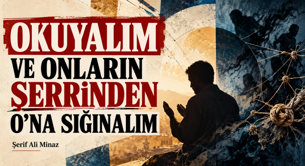 OKUYALIM VE ONLARIN ŞERRİNDEN O’NA SIĞINALIM