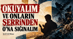 OKUYALIM VE ONLARIN ŞERRİNDEN O’NA SIĞINALIM
