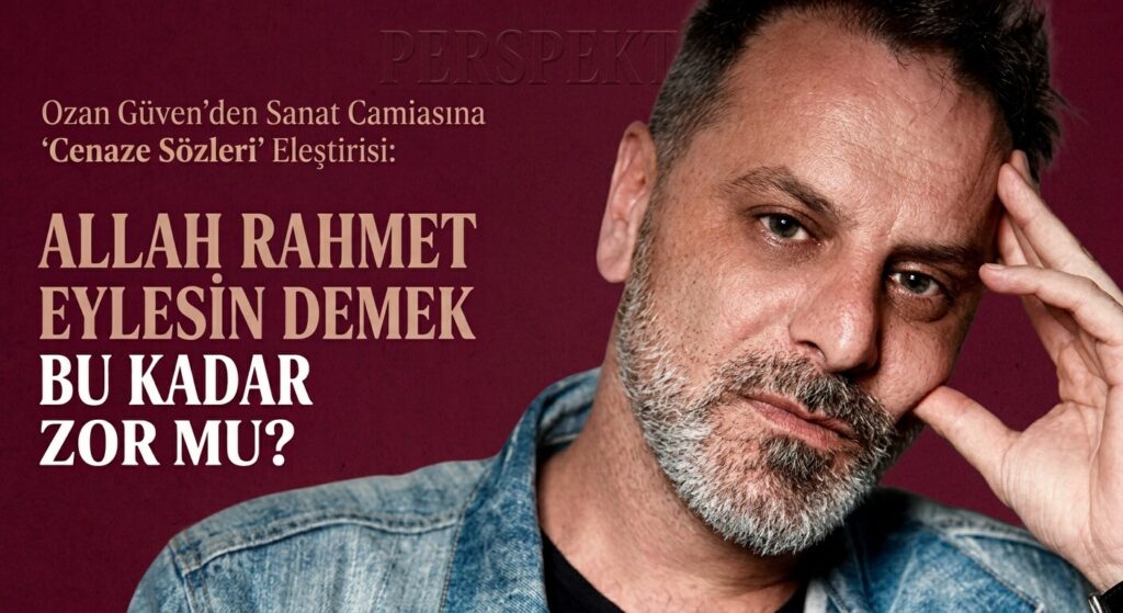 Ozan Güven’den, Sanat Camiasına Cenaze Sözleri Eleştirisi