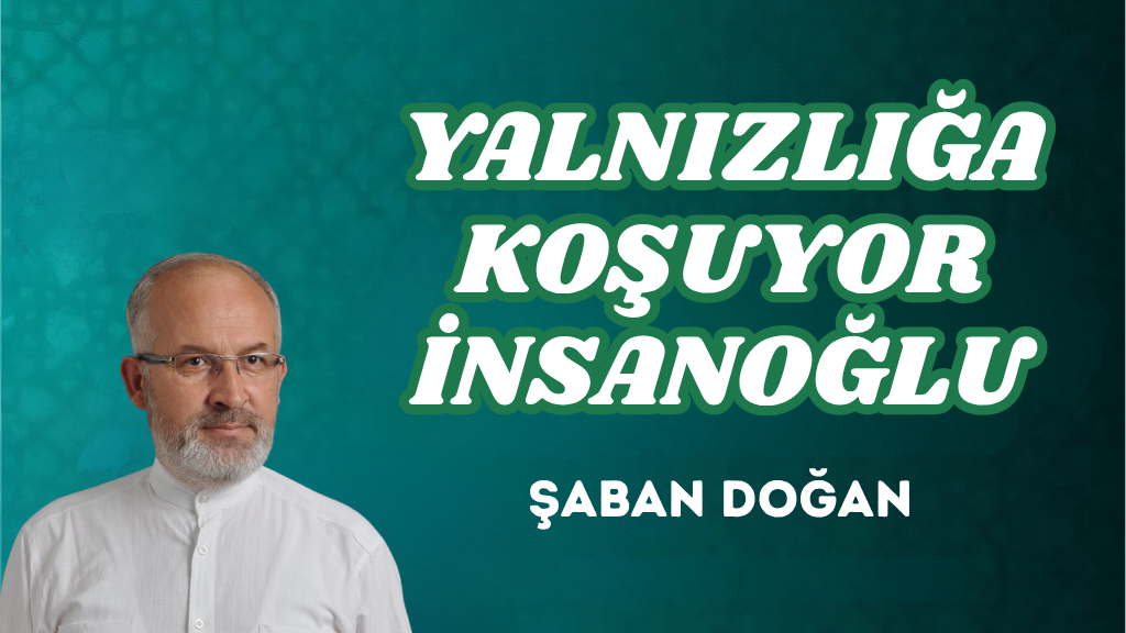 YALNIZLIĞA KOŞUYOR İNSANOĞLU