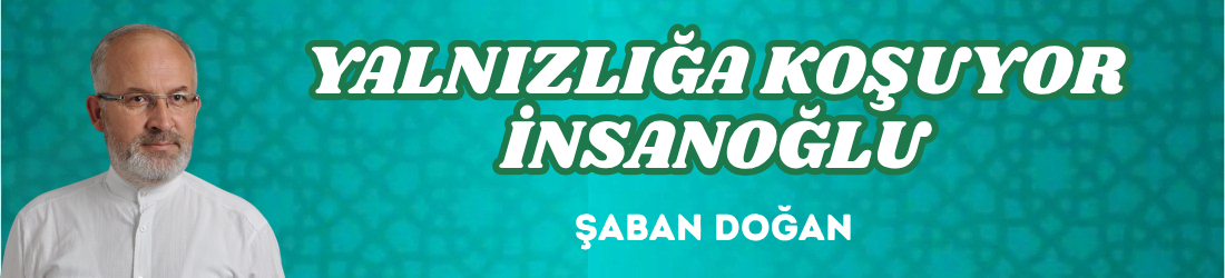 YALNIZLIĞA KOŞUYOR İNSANOĞLU