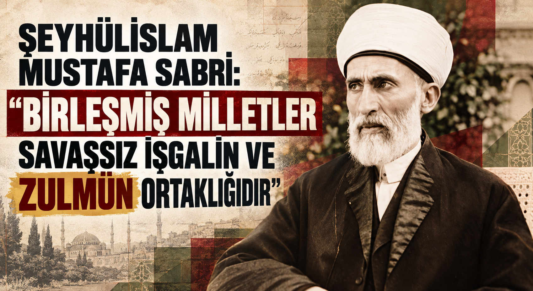 ŞEYHÜLİSLAM MUSTAFA SABRİ: “BİRLEŞMİŞ MİLLETLER SAVAŞSIZ İŞGALİN VE ZULMÜN ORTAKLIĞIDIR”