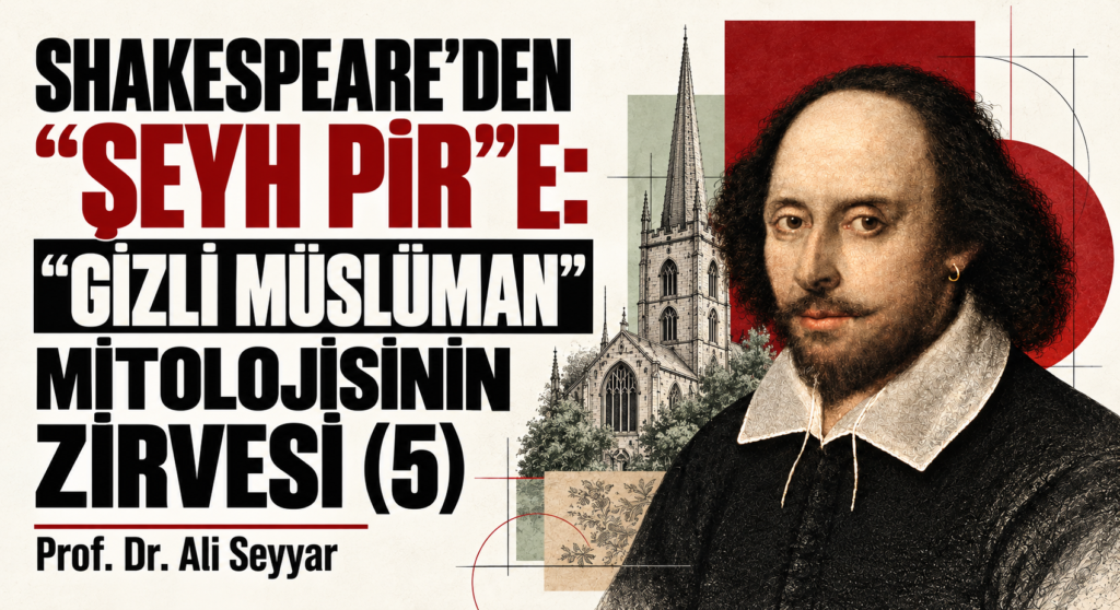 SHAKESPEARE’DEN “ŞEYH PİR”E: “GİZLİ MÜSLÜMAN” MİTOLOJİSİNİN ZİRVESİ (5)