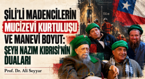 ŞİLİ’Lİ MADENCİLERİN MUCİZEVÎ KURTULUŞU VE MANEVÎ BOYUT: ŞEYH NAZIM KIBRISİ’NİN DUALARI