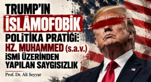  TRUMP’IN İSLÂMOFOBİK POLİTİKA PRATİĞİ: HZ. MUHAMMED (s.a.v.) İSMİ ÜZERİNDEN YAPILAN SAYGISIZLIK