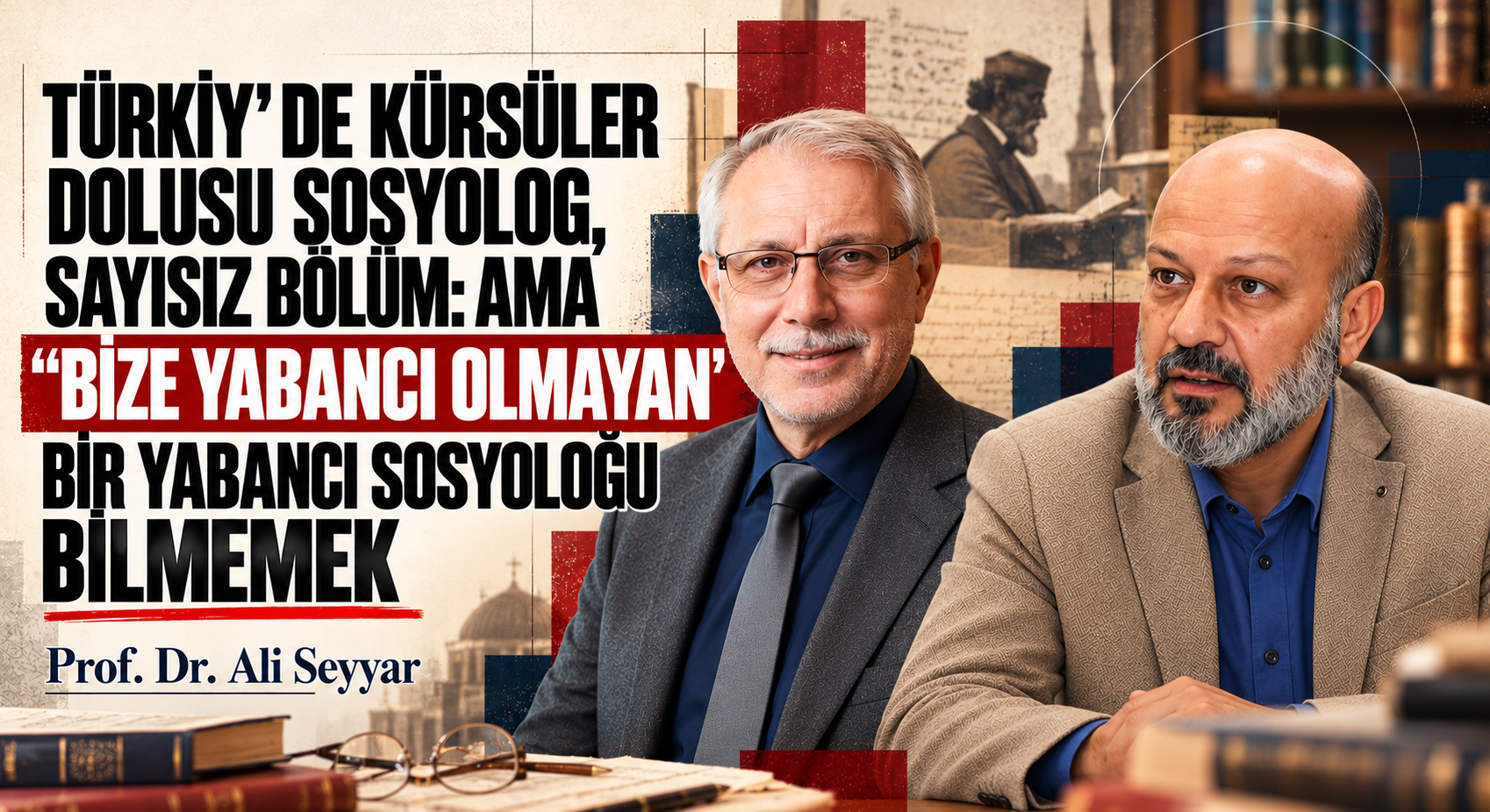 TÜRKİY’DE KÜRSÜLER DOLUSU SOSYOLOG, SAYISIZ BÖLÜM: AMA “BİZE YABANCI OLMAYAN” BİR YABANCI SOSYOLOĞU BİLMEMEK