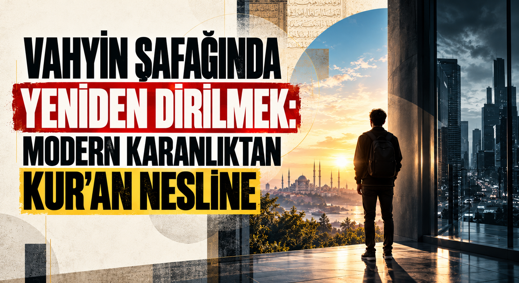 VAHYİN ŞAFAĞINDA YENİDEN DİRİLMEK: MODERN KARANLIKTAN KUR’AN NESLİNE