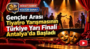 Gençler Arası Tiyatro Yarışması’nın Türkiye Yarı Finali Antalya’da Başladı