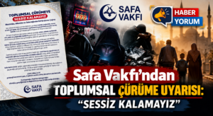 Safa Vakfı’ndan Toplumsal Çürüme Uyarısı: “Sessiz Kalamayız”