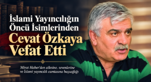 İslami Yayıncılığın Öncü İsimlerinden Cevat Özkaya Vefat Etti