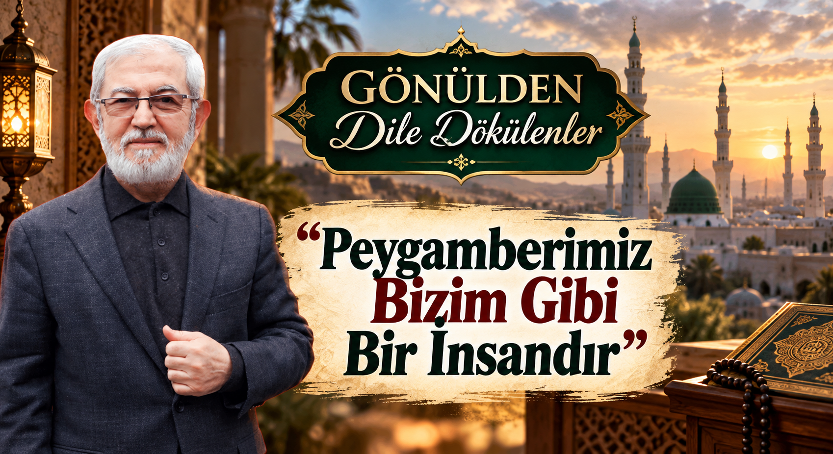 GÖNÜLDEN DİLE DÖKÜLENLER “Peygamberimiz Bizim Gibi Bir İnsandır”