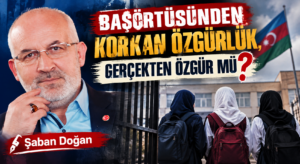 BAŞÖRTÜSÜNDEN KORKAN ÖZGÜRLÜK, GERÇEKTEN ÖZGÜR MÜ?