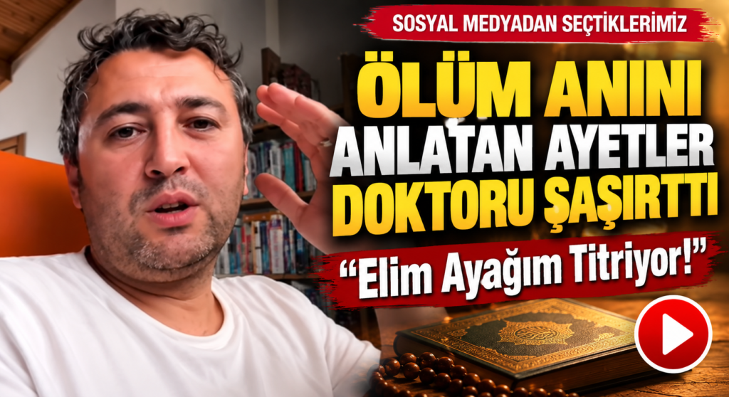 Ölüm Anını Anlatan Ayetler Doktoru Şaşırttı: “Elim Ayağım Titriyor!”