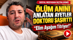 Ölüm Anını Anlatan Ayetler Doktoru Şaşırttı: “Elim Ayağım Titriyor!”