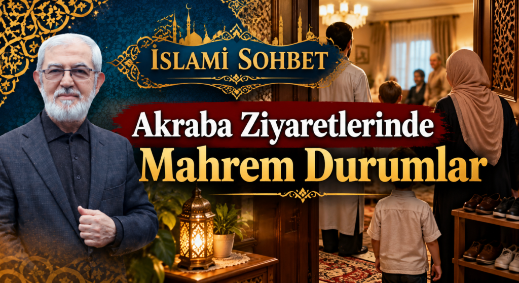 İSLAMİ SOHBET/ Akraba Ziyaretlerinde Mahrem Durumlar
