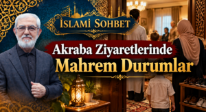 İSLAMİ SOHBET/ Akraba Ziyaretlerinde Mahrem Durumlar