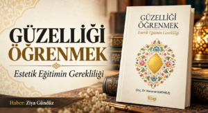 İNSANIN ESTETİK BİR EĞİTİMLE EĞİTİLMESİ GEREKİR!
