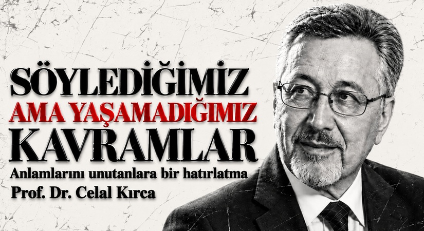 SÖYLEDİĞİMİZ AMA YAŞAMADIĞIMIZ KAVRAMLAR